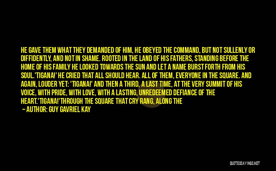 Guy Gavriel Kay Quotes: He Gave Them What They Demanded Of Him, He Obeyed The Command, But Not Sullenly Or Diffidently, And Not In