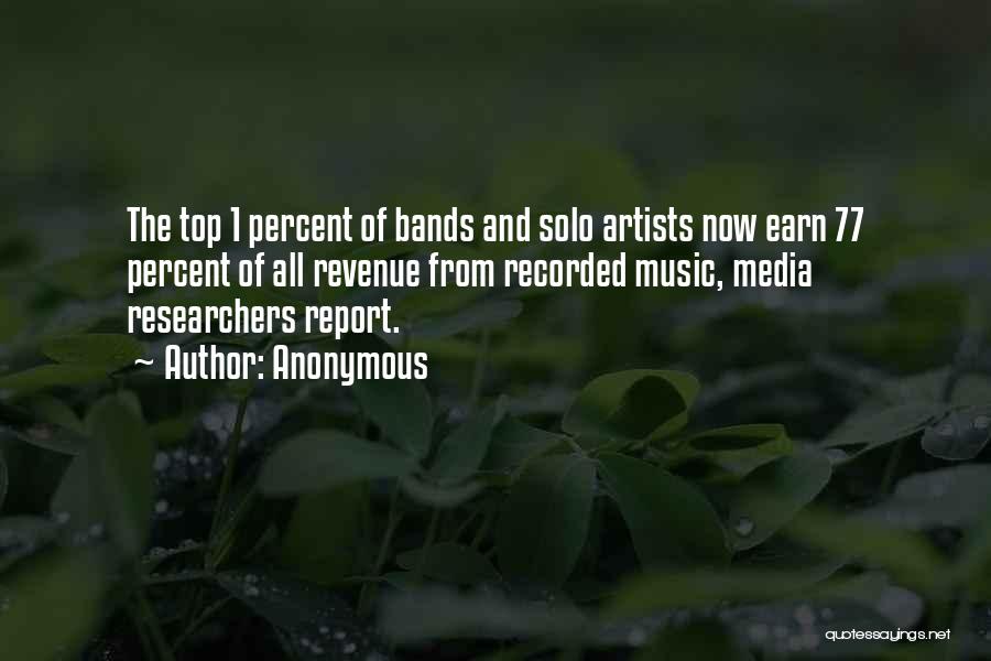 Anonymous Quotes: The Top 1 Percent Of Bands And Solo Artists Now Earn 77 Percent Of All Revenue From Recorded Music, Media