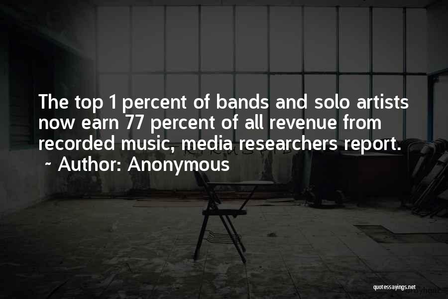 Anonymous Quotes: The Top 1 Percent Of Bands And Solo Artists Now Earn 77 Percent Of All Revenue From Recorded Music, Media