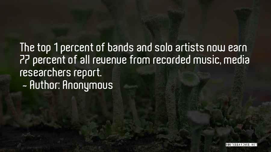 Anonymous Quotes: The Top 1 Percent Of Bands And Solo Artists Now Earn 77 Percent Of All Revenue From Recorded Music, Media
