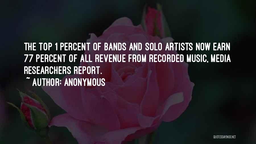 Anonymous Quotes: The Top 1 Percent Of Bands And Solo Artists Now Earn 77 Percent Of All Revenue From Recorded Music, Media