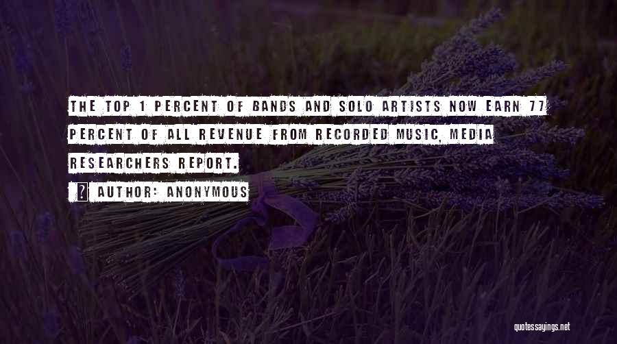 Anonymous Quotes: The Top 1 Percent Of Bands And Solo Artists Now Earn 77 Percent Of All Revenue From Recorded Music, Media