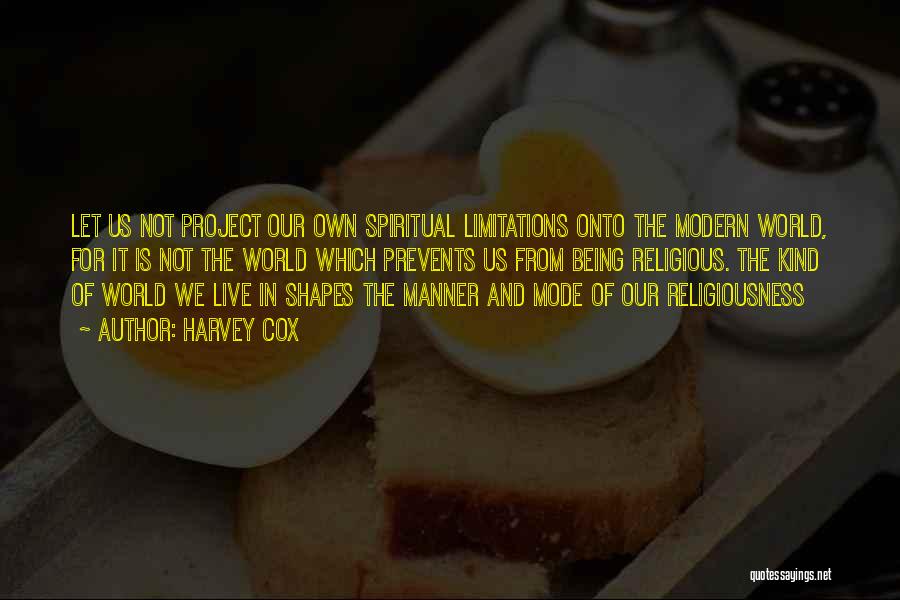 Harvey Cox Quotes: Let Us Not Project Our Own Spiritual Limitations Onto The Modern World, For It Is Not The World Which Prevents