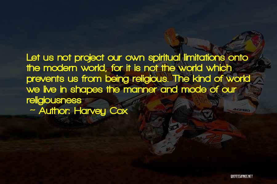 Harvey Cox Quotes: Let Us Not Project Our Own Spiritual Limitations Onto The Modern World, For It Is Not The World Which Prevents