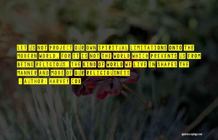 Harvey Cox Quotes: Let Us Not Project Our Own Spiritual Limitations Onto The Modern World, For It Is Not The World Which Prevents
