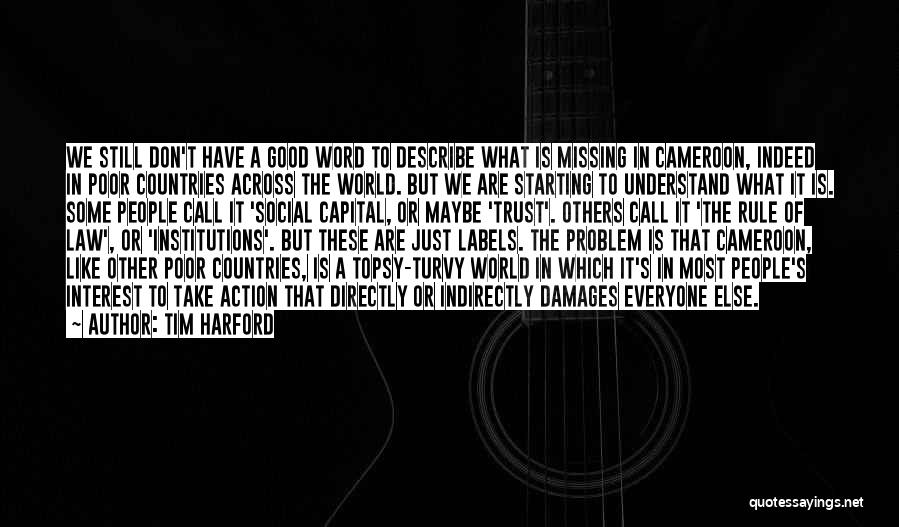 Tim Harford Quotes: We Still Don't Have A Good Word To Describe What Is Missing In Cameroon, Indeed In Poor Countries Across The