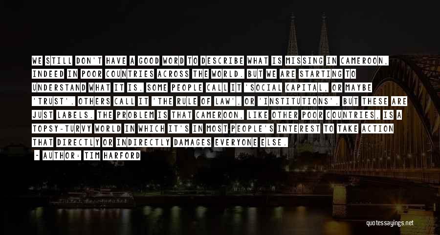 Tim Harford Quotes: We Still Don't Have A Good Word To Describe What Is Missing In Cameroon, Indeed In Poor Countries Across The