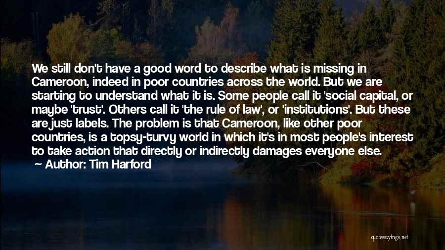 Tim Harford Quotes: We Still Don't Have A Good Word To Describe What Is Missing In Cameroon, Indeed In Poor Countries Across The