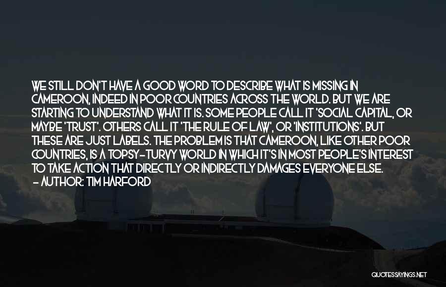 Tim Harford Quotes: We Still Don't Have A Good Word To Describe What Is Missing In Cameroon, Indeed In Poor Countries Across The