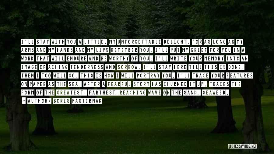 Boris Pasternak Quotes: I'll Stay With You A Little, My Unforgettable Delight, For As Long As My Arms And My Hands And My