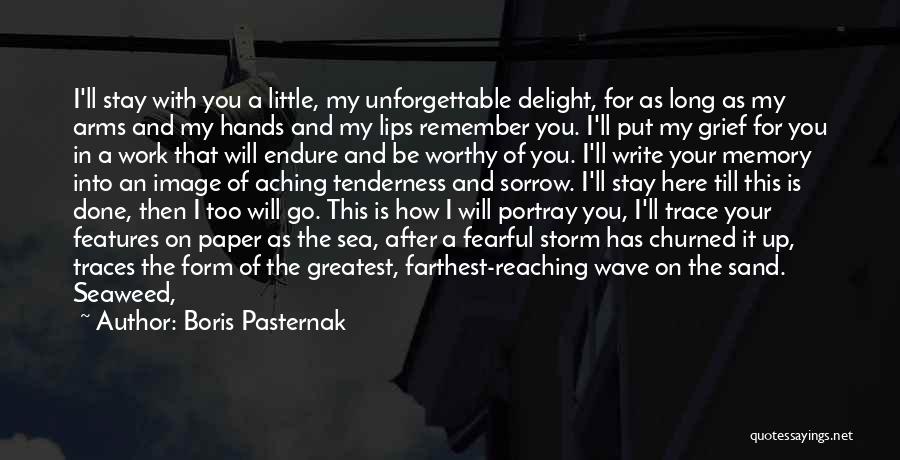 Boris Pasternak Quotes: I'll Stay With You A Little, My Unforgettable Delight, For As Long As My Arms And My Hands And My