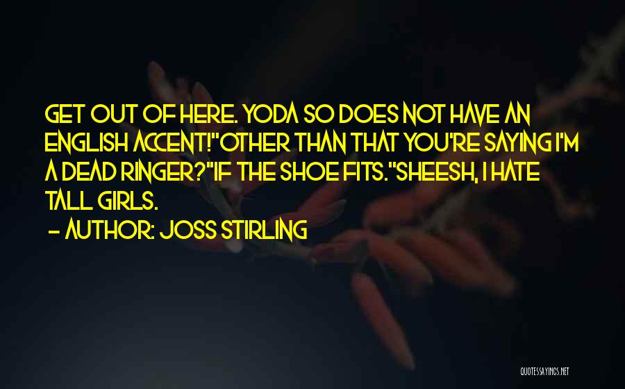 Joss Stirling Quotes: Get Out Of Here. Yoda So Does Not Have An English Accent!''other Than That You're Saying I'm A Dead Ringer?''if
