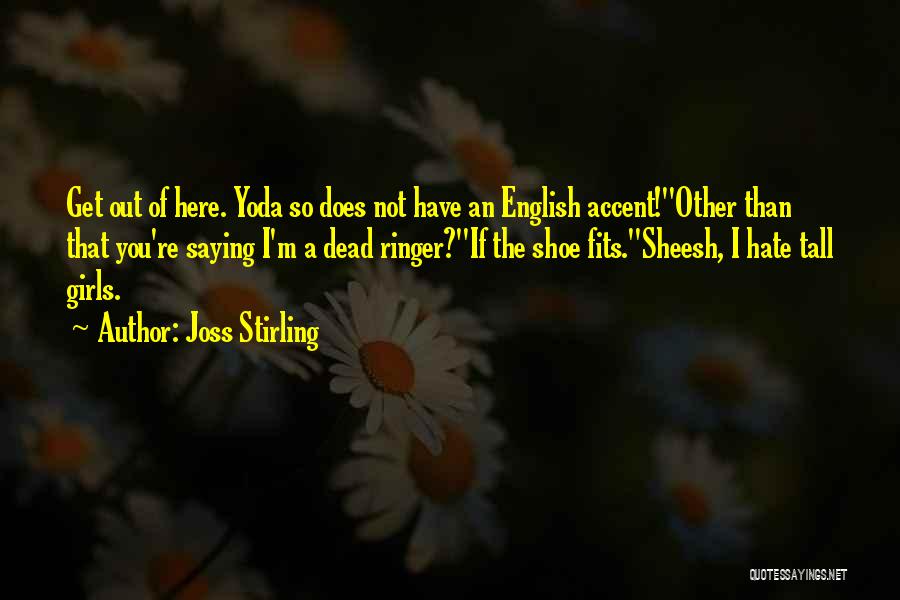 Joss Stirling Quotes: Get Out Of Here. Yoda So Does Not Have An English Accent!''other Than That You're Saying I'm A Dead Ringer?''if