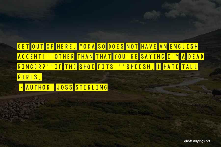 Joss Stirling Quotes: Get Out Of Here. Yoda So Does Not Have An English Accent!''other Than That You're Saying I'm A Dead Ringer?''if