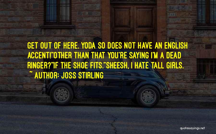 Joss Stirling Quotes: Get Out Of Here. Yoda So Does Not Have An English Accent!''other Than That You're Saying I'm A Dead Ringer?''if