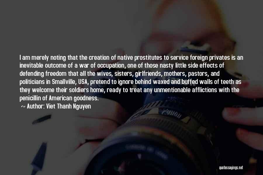 Viet Thanh Nguyen Quotes: I Am Merely Noting That The Creation Of Native Prostitutes To Service Foreign Privates Is An Inevitable Outcome Of A