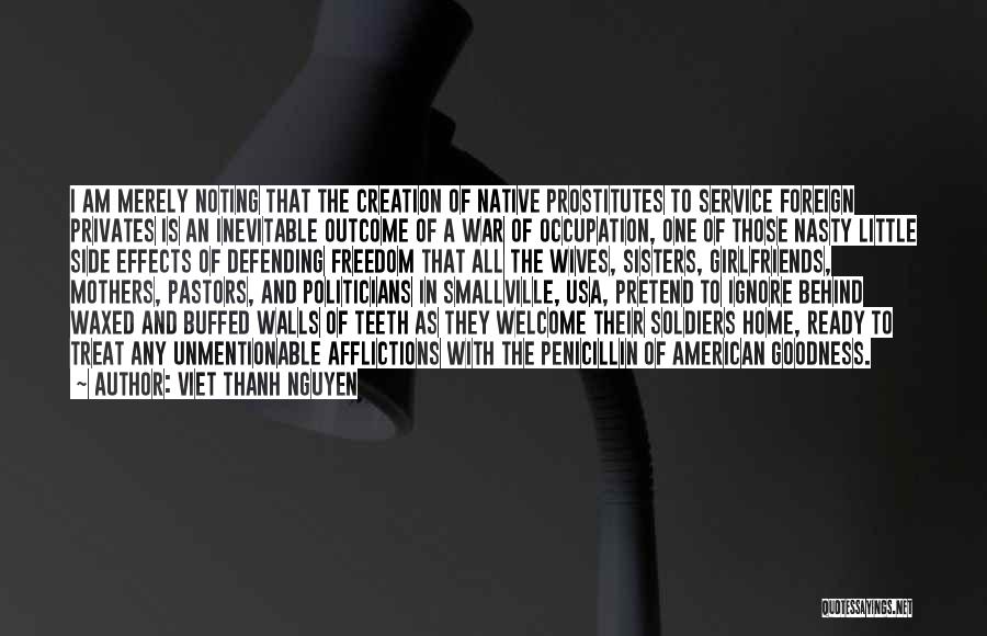 Viet Thanh Nguyen Quotes: I Am Merely Noting That The Creation Of Native Prostitutes To Service Foreign Privates Is An Inevitable Outcome Of A