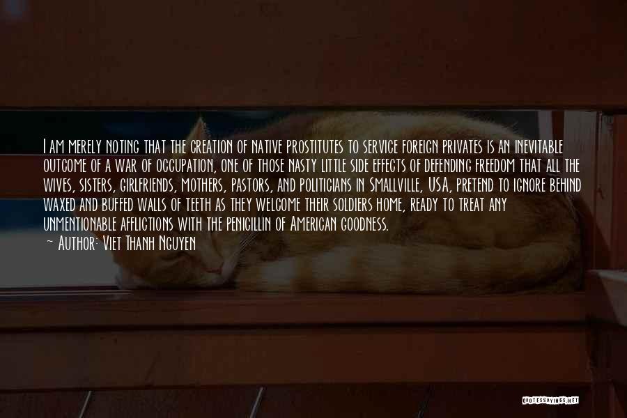 Viet Thanh Nguyen Quotes: I Am Merely Noting That The Creation Of Native Prostitutes To Service Foreign Privates Is An Inevitable Outcome Of A