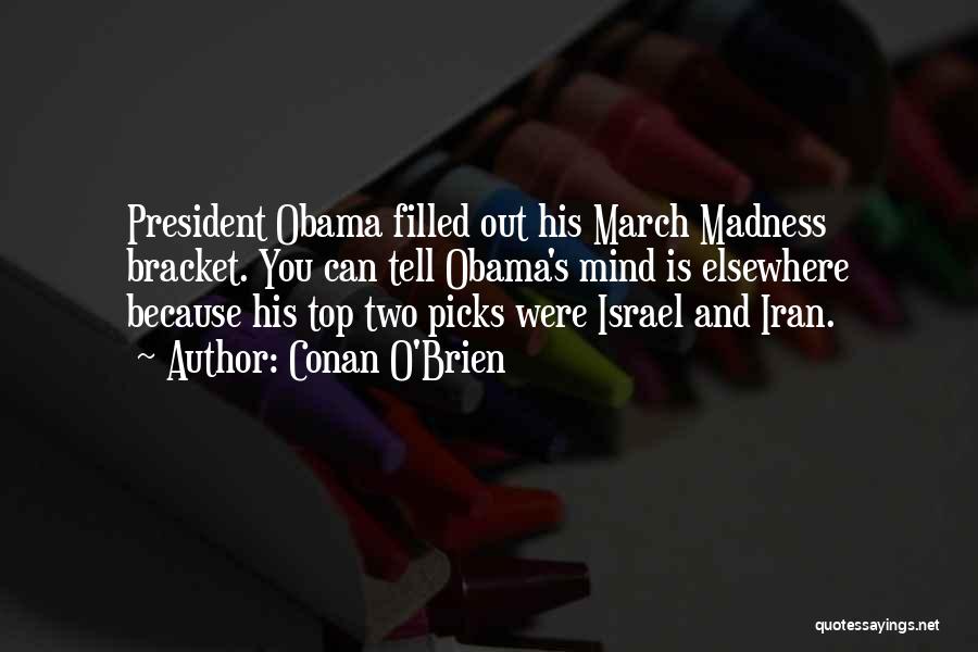 Conan O'Brien Quotes: President Obama Filled Out His March Madness Bracket. You Can Tell Obama's Mind Is Elsewhere Because His Top Two Picks