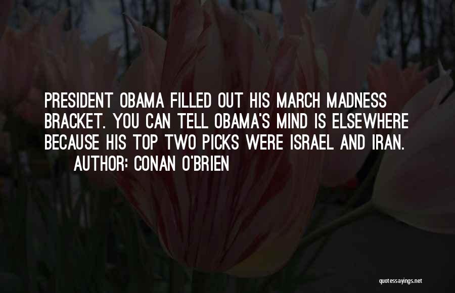 Conan O'Brien Quotes: President Obama Filled Out His March Madness Bracket. You Can Tell Obama's Mind Is Elsewhere Because His Top Two Picks