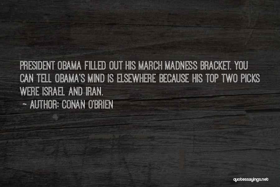 Conan O'Brien Quotes: President Obama Filled Out His March Madness Bracket. You Can Tell Obama's Mind Is Elsewhere Because His Top Two Picks