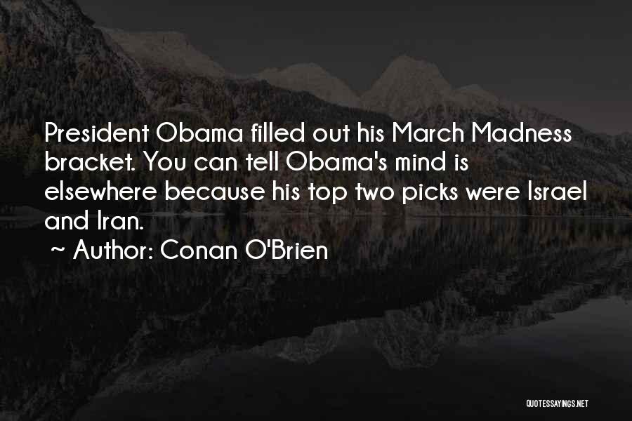Conan O'Brien Quotes: President Obama Filled Out His March Madness Bracket. You Can Tell Obama's Mind Is Elsewhere Because His Top Two Picks