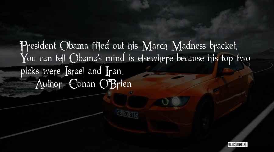 Conan O'Brien Quotes: President Obama Filled Out His March Madness Bracket. You Can Tell Obama's Mind Is Elsewhere Because His Top Two Picks