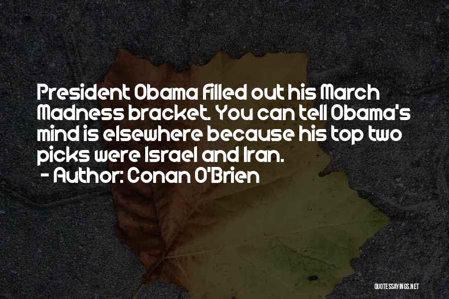 Conan O'Brien Quotes: President Obama Filled Out His March Madness Bracket. You Can Tell Obama's Mind Is Elsewhere Because His Top Two Picks