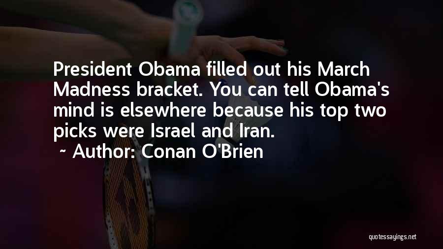 Conan O'Brien Quotes: President Obama Filled Out His March Madness Bracket. You Can Tell Obama's Mind Is Elsewhere Because His Top Two Picks