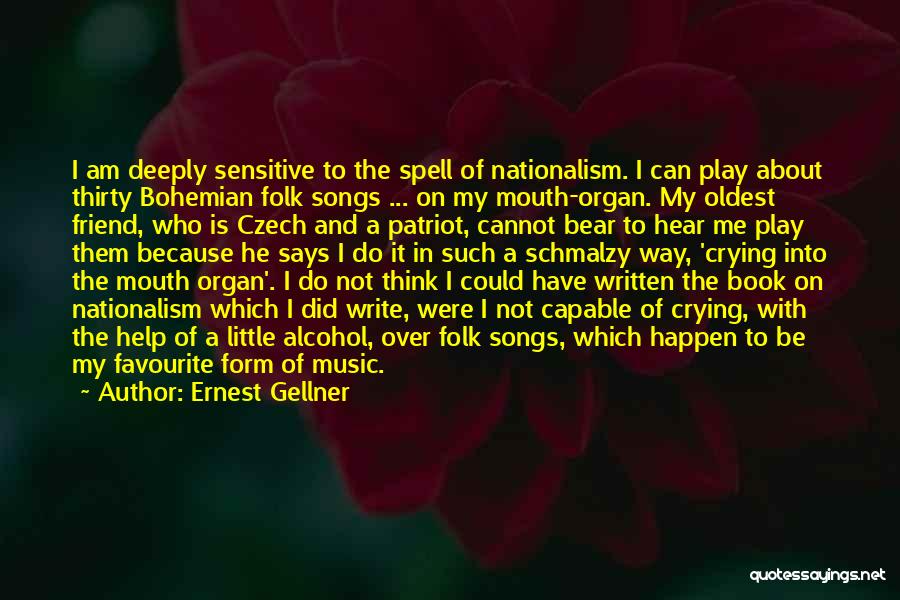 Ernest Gellner Quotes: I Am Deeply Sensitive To The Spell Of Nationalism. I Can Play About Thirty Bohemian Folk Songs ... On My