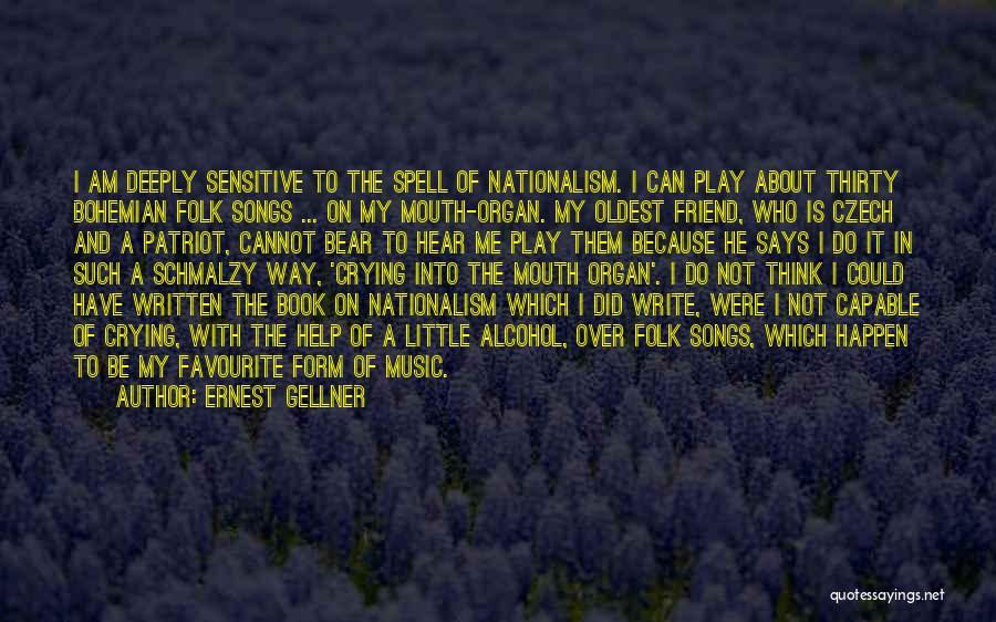 Ernest Gellner Quotes: I Am Deeply Sensitive To The Spell Of Nationalism. I Can Play About Thirty Bohemian Folk Songs ... On My