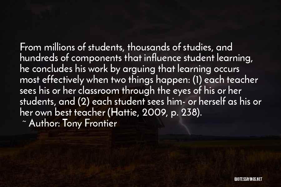 Tony Frontier Quotes: From Millions Of Students, Thousands Of Studies, And Hundreds Of Components That Influence Student Learning, He Concludes His Work By