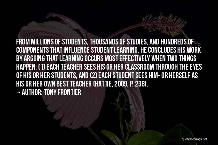 Tony Frontier Quotes: From Millions Of Students, Thousands Of Studies, And Hundreds Of Components That Influence Student Learning, He Concludes His Work By