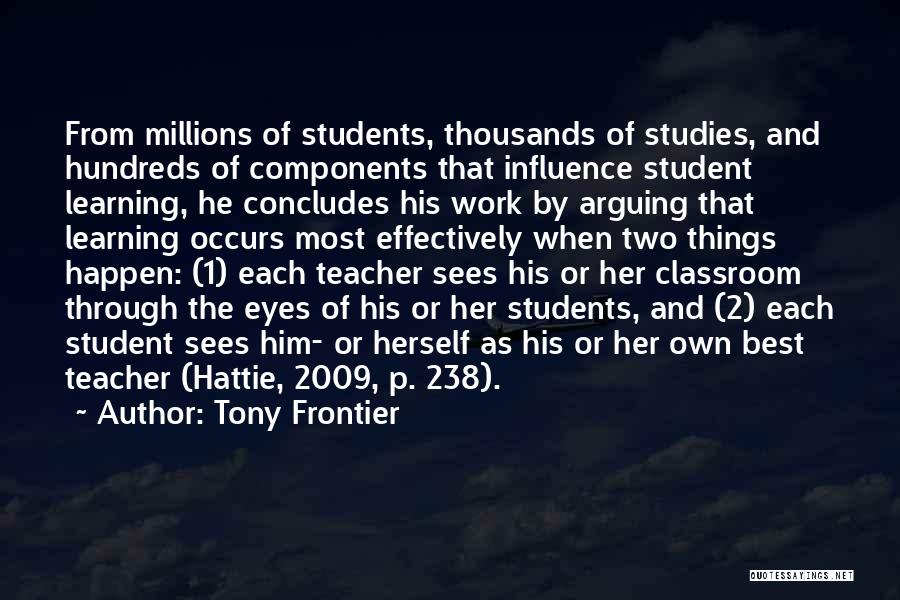 Tony Frontier Quotes: From Millions Of Students, Thousands Of Studies, And Hundreds Of Components That Influence Student Learning, He Concludes His Work By