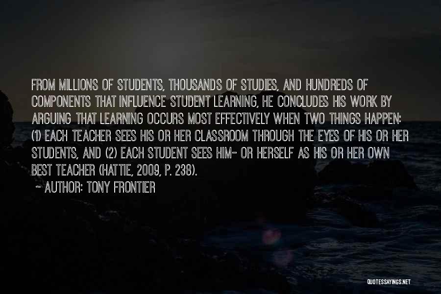 Tony Frontier Quotes: From Millions Of Students, Thousands Of Studies, And Hundreds Of Components That Influence Student Learning, He Concludes His Work By