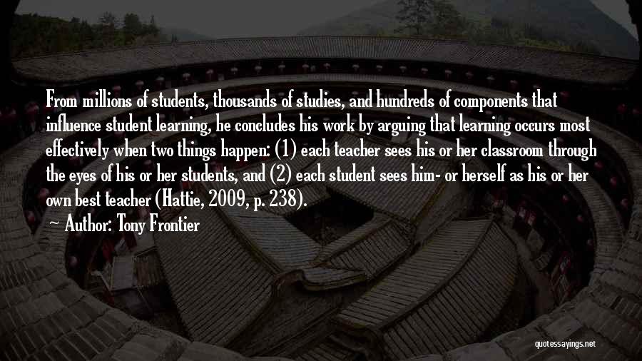 Tony Frontier Quotes: From Millions Of Students, Thousands Of Studies, And Hundreds Of Components That Influence Student Learning, He Concludes His Work By