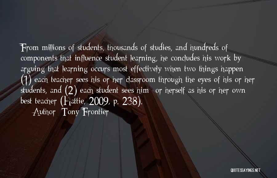 Tony Frontier Quotes: From Millions Of Students, Thousands Of Studies, And Hundreds Of Components That Influence Student Learning, He Concludes His Work By