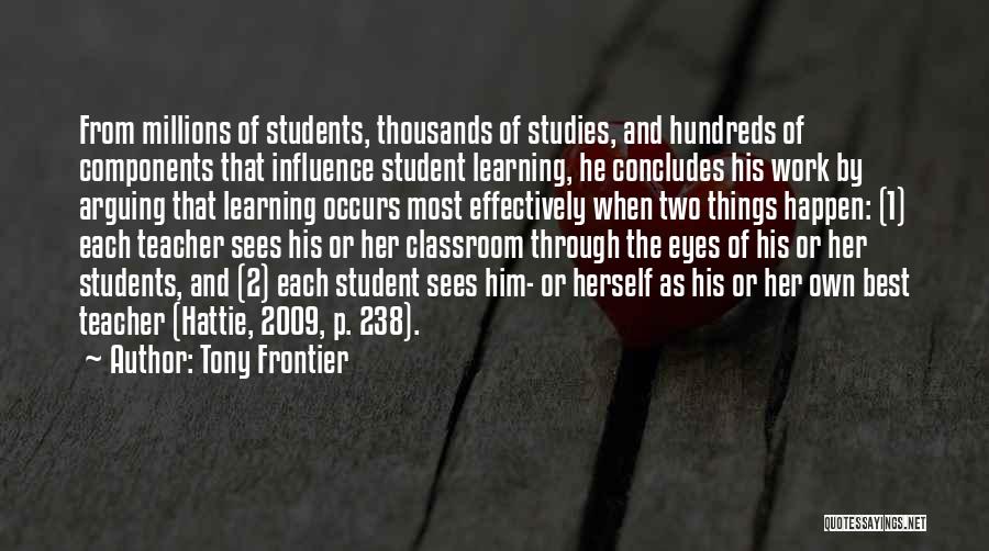 Tony Frontier Quotes: From Millions Of Students, Thousands Of Studies, And Hundreds Of Components That Influence Student Learning, He Concludes His Work By