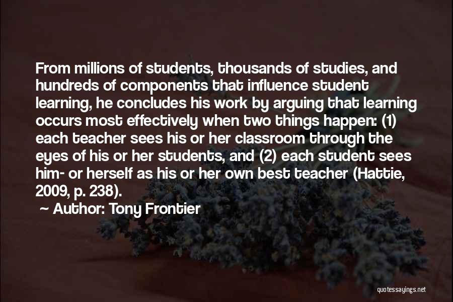 Tony Frontier Quotes: From Millions Of Students, Thousands Of Studies, And Hundreds Of Components That Influence Student Learning, He Concludes His Work By