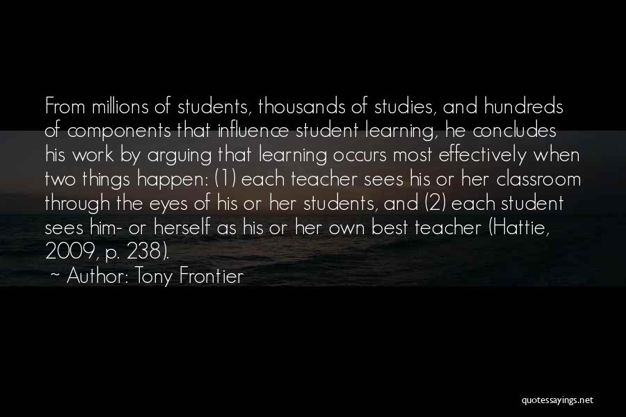 Tony Frontier Quotes: From Millions Of Students, Thousands Of Studies, And Hundreds Of Components That Influence Student Learning, He Concludes His Work By