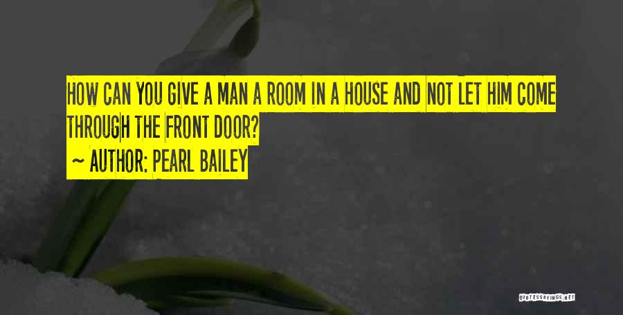 Pearl Bailey Quotes: How Can You Give A Man A Room In A House And Not Let Him Come Through The Front Door?