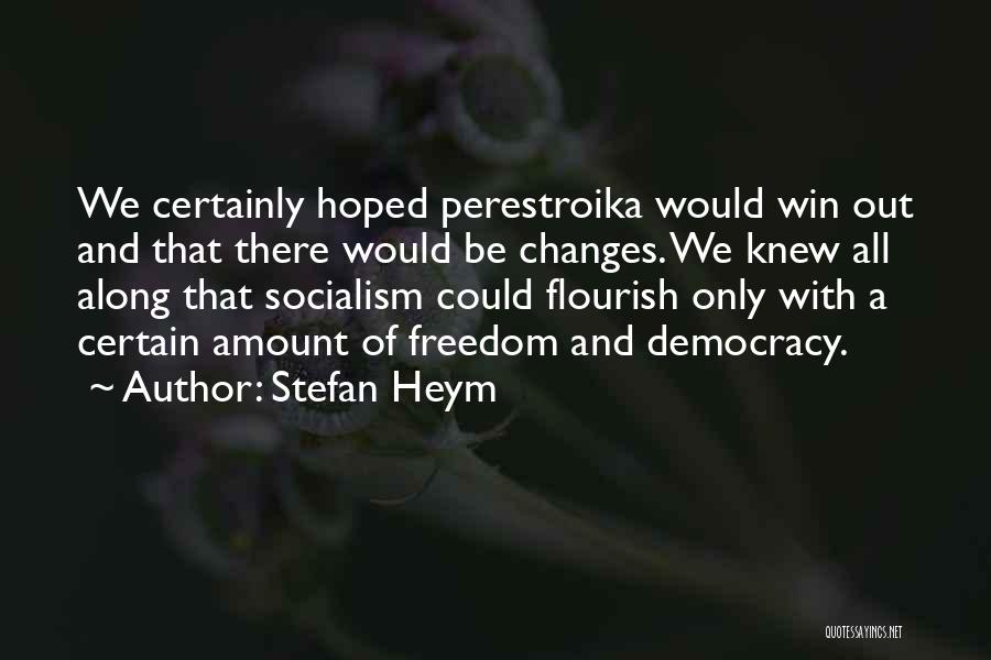 Stefan Heym Quotes: We Certainly Hoped Perestroika Would Win Out And That There Would Be Changes. We Knew All Along That Socialism Could