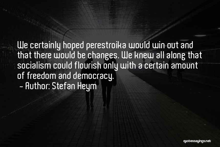 Stefan Heym Quotes: We Certainly Hoped Perestroika Would Win Out And That There Would Be Changes. We Knew All Along That Socialism Could