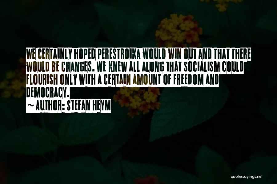 Stefan Heym Quotes: We Certainly Hoped Perestroika Would Win Out And That There Would Be Changes. We Knew All Along That Socialism Could