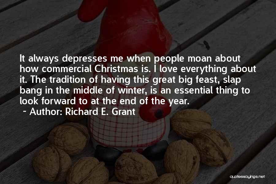 Richard E. Grant Quotes: It Always Depresses Me When People Moan About How Commercial Christmas Is. I Love Everything About It. The Tradition Of