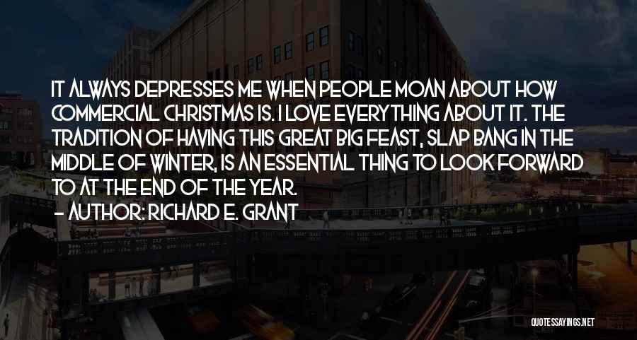 Richard E. Grant Quotes: It Always Depresses Me When People Moan About How Commercial Christmas Is. I Love Everything About It. The Tradition Of