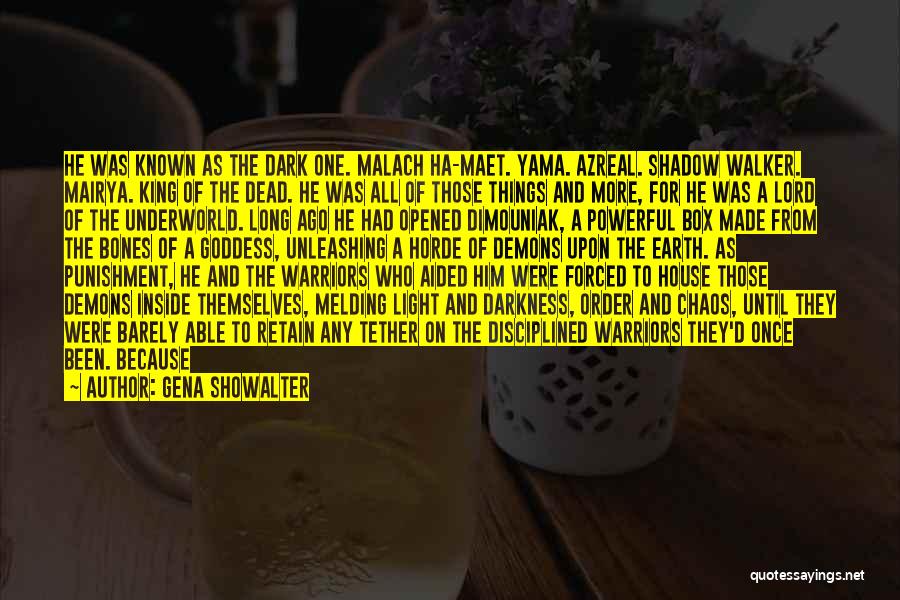 Gena Showalter Quotes: He Was Known As The Dark One. Malach Ha-maet. Yama. Azreal. Shadow Walker. Mairya. King Of The Dead. He Was