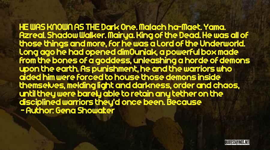 Gena Showalter Quotes: He Was Known As The Dark One. Malach Ha-maet. Yama. Azreal. Shadow Walker. Mairya. King Of The Dead. He Was