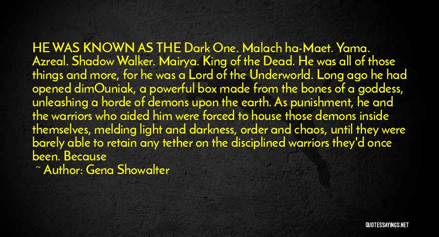 Gena Showalter Quotes: He Was Known As The Dark One. Malach Ha-maet. Yama. Azreal. Shadow Walker. Mairya. King Of The Dead. He Was