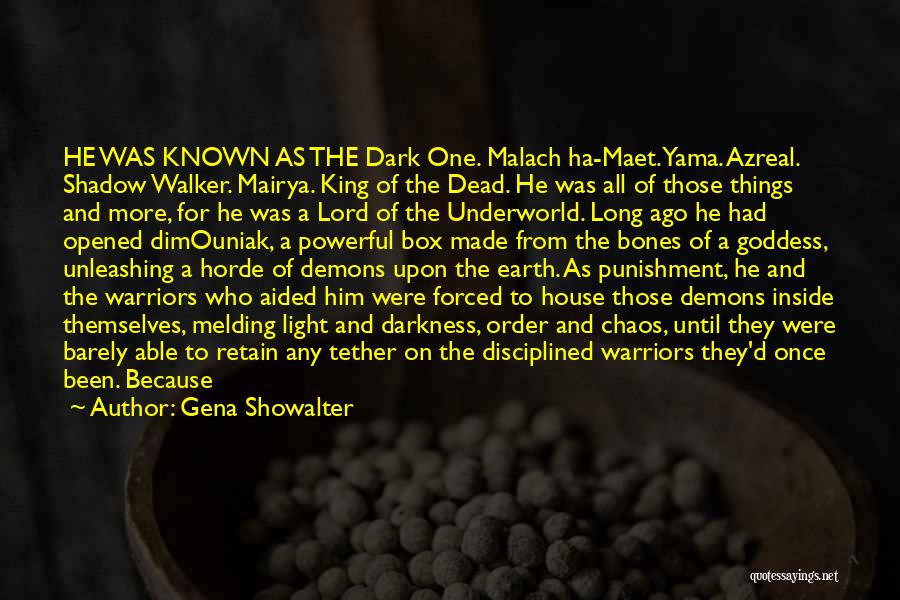 Gena Showalter Quotes: He Was Known As The Dark One. Malach Ha-maet. Yama. Azreal. Shadow Walker. Mairya. King Of The Dead. He Was